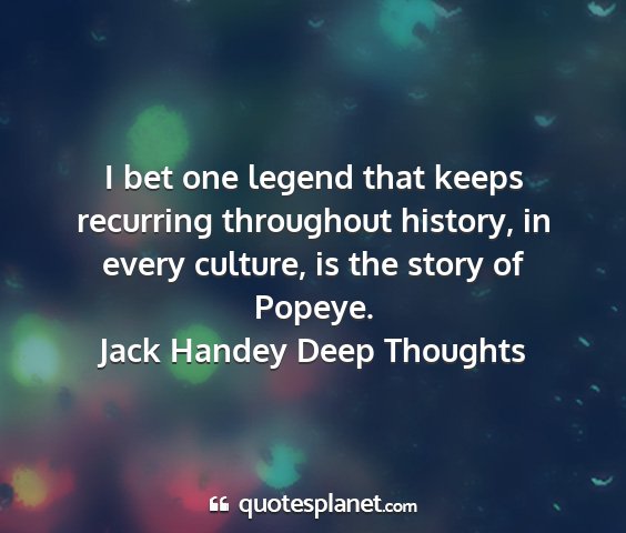 Jack handey deep thoughts - i bet one legend that keeps recurring throughout...