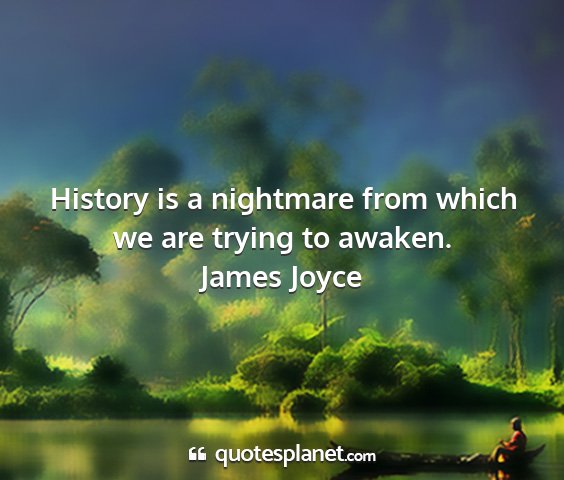 James joyce - history is a nightmare from which we are trying...