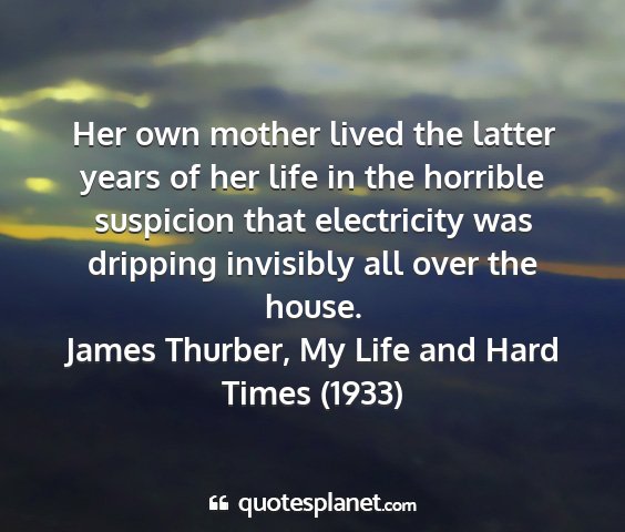 James thurber, my life and hard times (1933) - her own mother lived the latter years of her life...