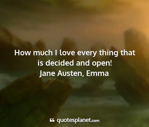 Jane austen, emma - how much i love every thing that is decided and...