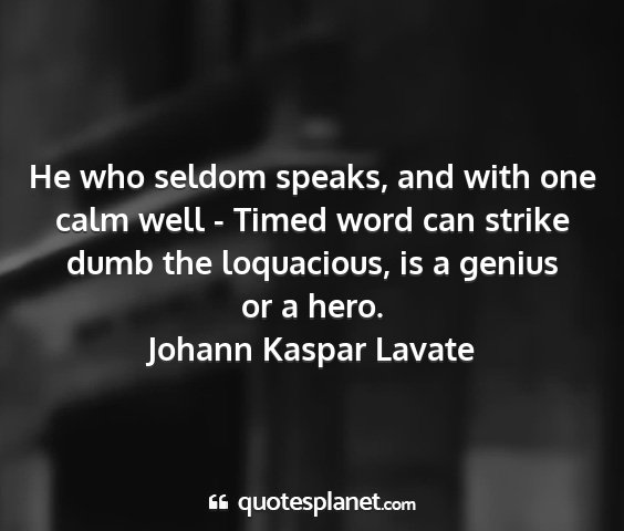 Johann kaspar lavate - he who seldom speaks, and with one calm well -...