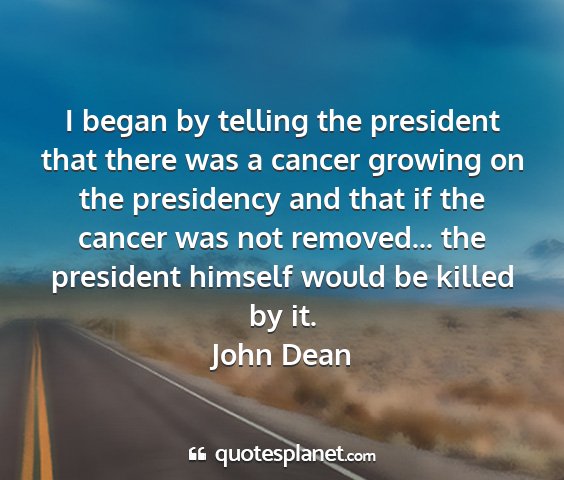 John dean - i began by telling the president that there was a...