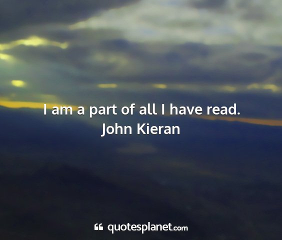 John kieran - i am a part of all i have read....