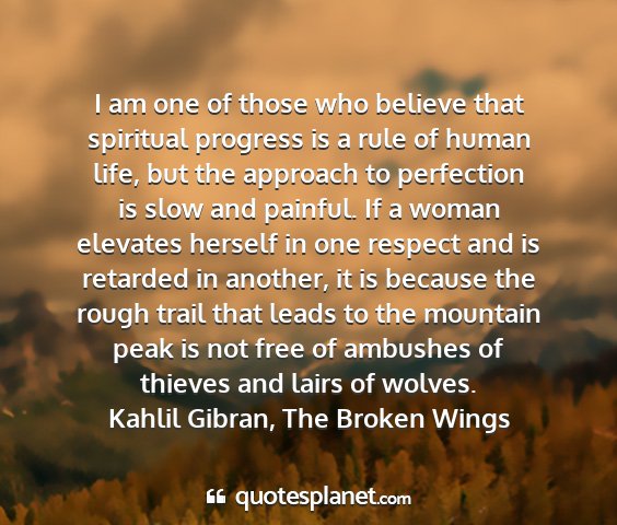 Kahlil gibran, the broken wings - i am one of those who believe that spiritual...