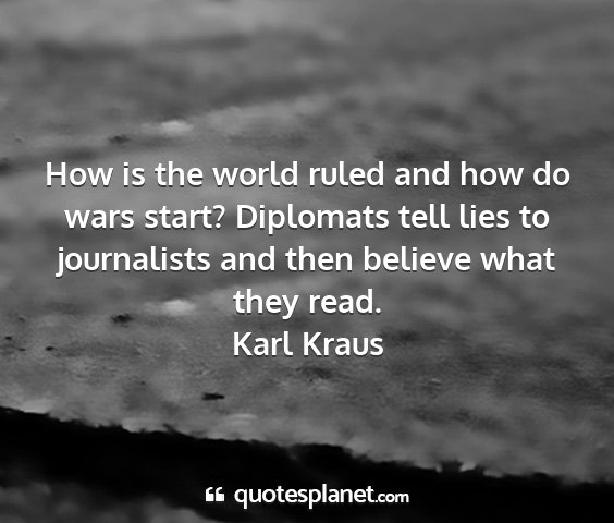 Karl kraus - how is the world ruled and how do wars start?...