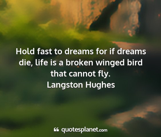 Langston hughes - hold fast to dreams for if dreams die, life is a...