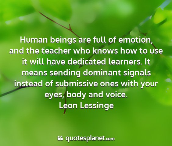 Leon lessinge - human beings are full of emotion, and the teacher...
