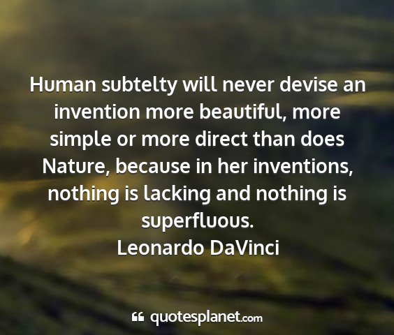Leonardo davinci - human subtelty will never devise an invention...