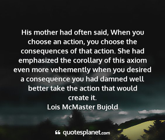 Lois mcmaster bujold - his mother had often said, when you choose an...