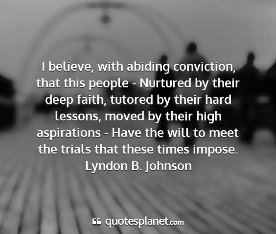 Lyndon b. johnson - i believe, with abiding conviction, that this...