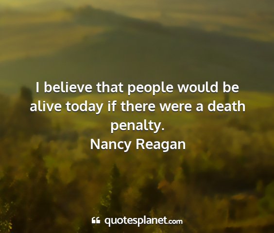 Nancy reagan - i believe that people would be alive today if...