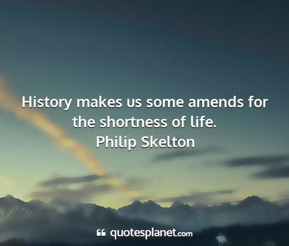 Philip skelton - history makes us some amends for the shortness of...