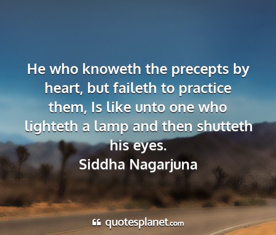 Siddha nagarjuna - he who knoweth the precepts by heart, but faileth...