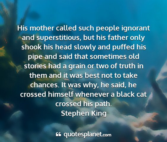 Stephen king - his mother called such people ignorant and...