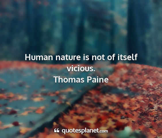 Thomas paine - human nature is not of itself vicious....