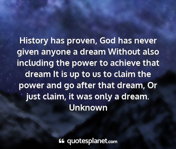 Unknown - history has proven, god has never given anyone a...