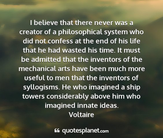 Voltaire - i believe that there never was a creator of a...