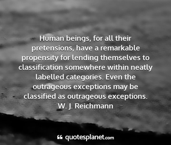 W. j. reichmann - human beings, for all their pretensions, have a...