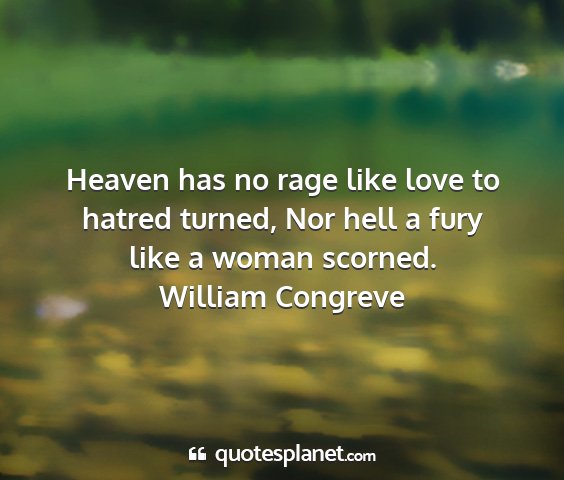 William congreve - heaven has no rage like love to hatred turned,...