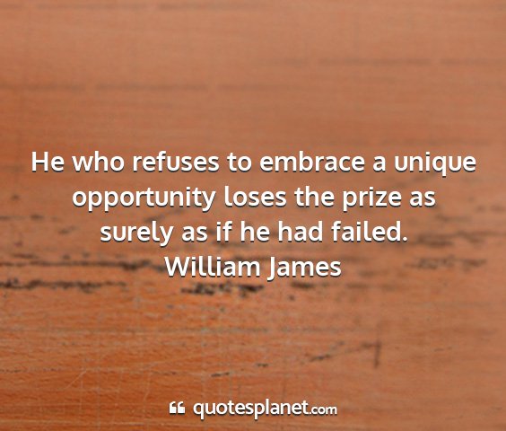 William james - he who refuses to embrace a unique opportunity...