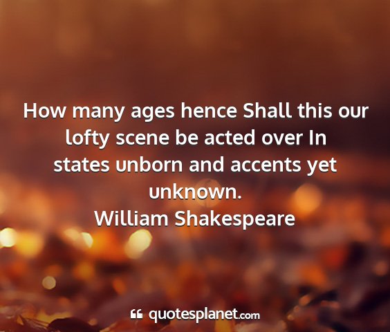 William shakespeare - how many ages hence shall this our lofty scene be...