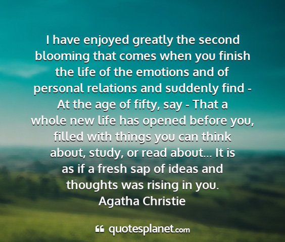 Agatha christie - i have enjoyed greatly the second blooming that...