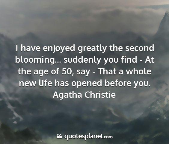 Agatha christie - i have enjoyed greatly the second blooming......