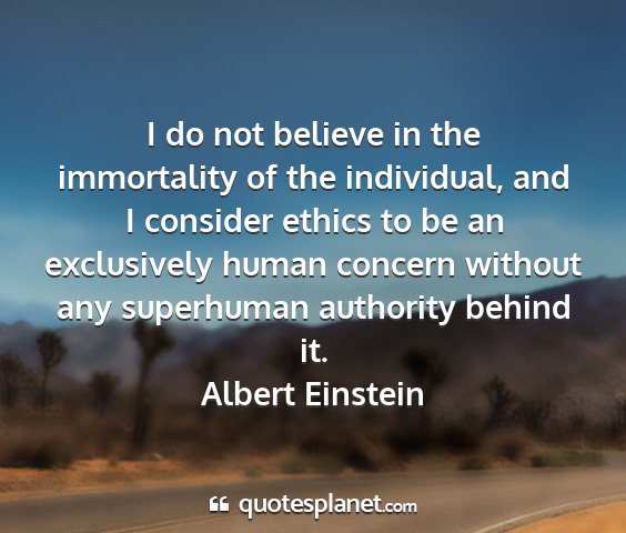 Albert einstein - i do not believe in the immortality of the...