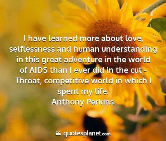 Anthony perkins - i have learned more about love, selflessness and...