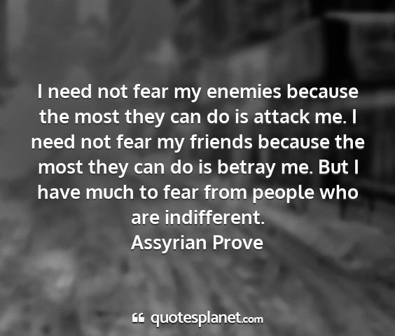 Assyrian prove - i need not fear my enemies because the most they...