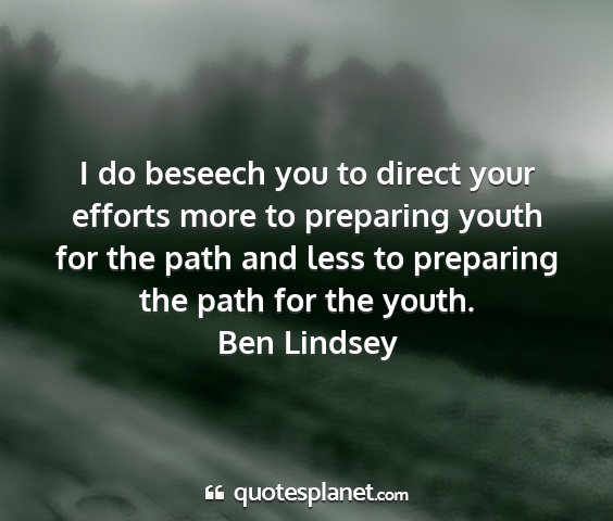 Ben lindsey - i do beseech you to direct your efforts more to...