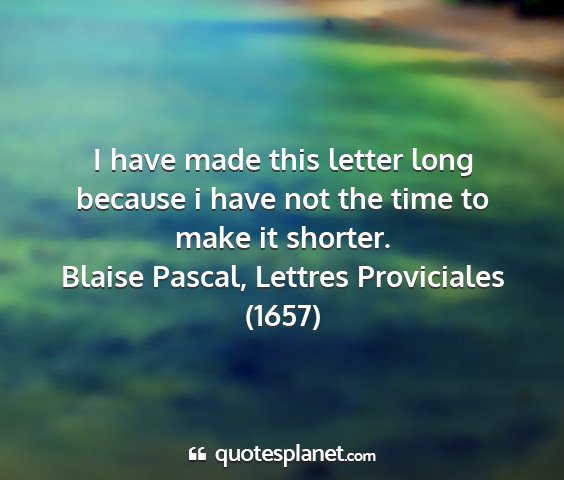 Blaise pascal, lettres proviciales (1657) - i have made this letter long because i have not...