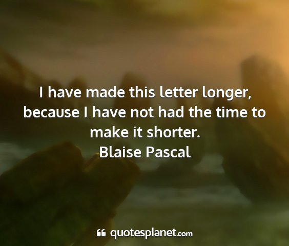 Blaise pascal - i have made this letter longer, because i have...