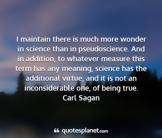 Carl sagan - i maintain there is much more wonder in science...