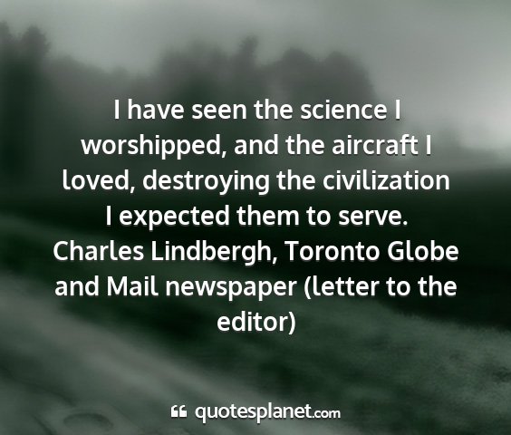 Charles lindbergh, toronto globe and mail newspaper (letter to the editor) - i have seen the science i worshipped, and the...