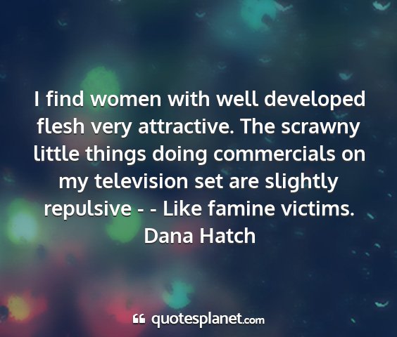 Dana hatch - i find women with well developed flesh very...