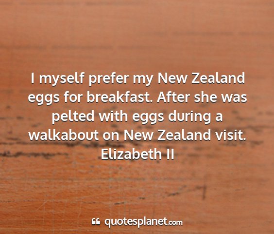 Elizabeth ii - i myself prefer my new zealand eggs for...