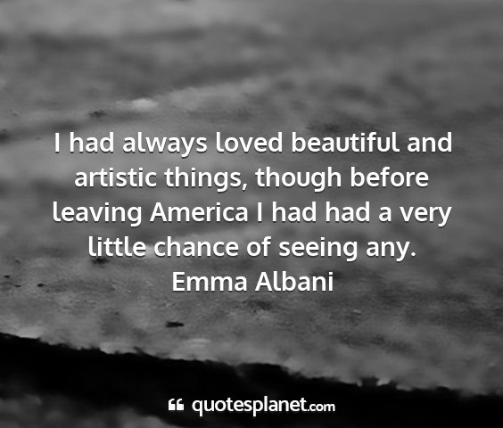 Emma albani - i had always loved beautiful and artistic things,...