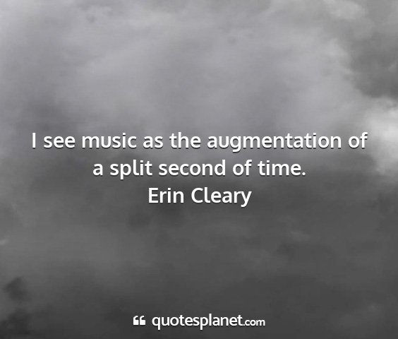 Erin cleary - i see music as the augmentation of a split second...