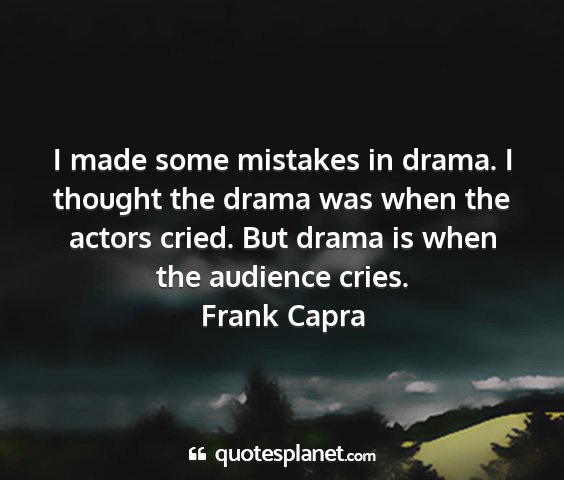 Frank capra - i made some mistakes in drama. i thought the...