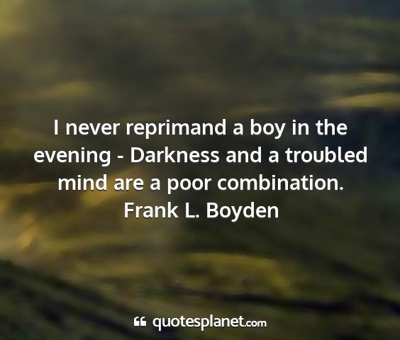 Frank l. boyden - i never reprimand a boy in the evening - darkness...