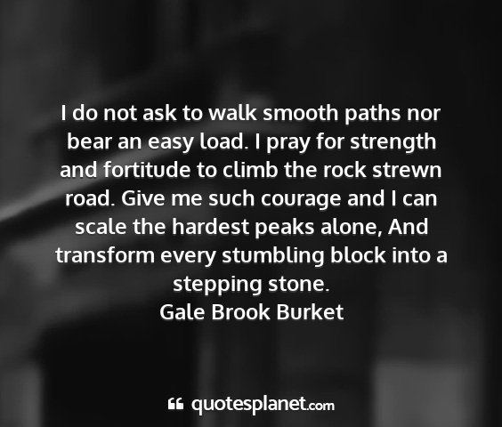Gale brook burket - i do not ask to walk smooth paths nor bear an...
