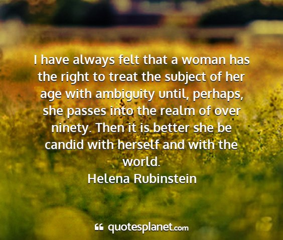 Helena rubinstein - i have always felt that a woman has the right to...