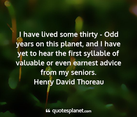 Henry david thoreau - i have lived some thirty - odd years on this...