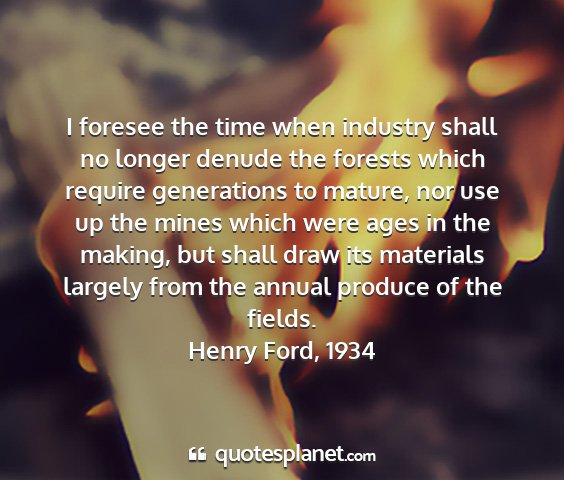 Henry ford, 1934 - i foresee the time when industry shall no longer...