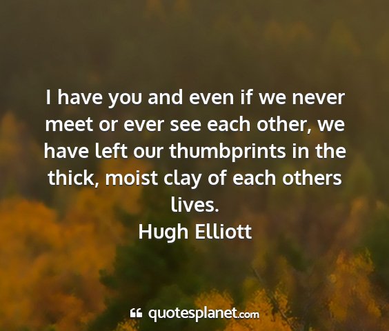 Hugh elliott - i have you and even if we never meet or ever see...