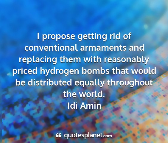 Idi amin - i propose getting rid of conventional armaments...