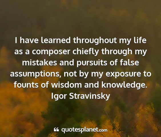 Igor stravinsky - i have learned throughout my life as a composer...