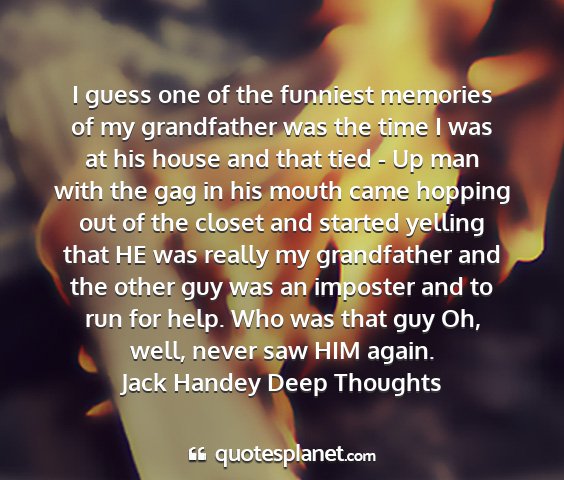 Jack handey deep thoughts - i guess one of the funniest memories of my...