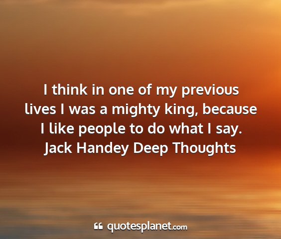 Jack handey deep thoughts - i think in one of my previous lives i was a...